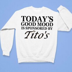 Today's Good Mood Is Sponsored By Tito's Shirt $19.95