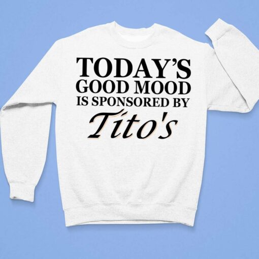 Today's Good Mood Is Sponsored By Tito's Shirt $19.95