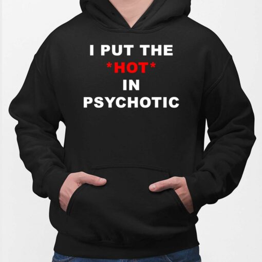 I Put The Hot In Psychotic Ladies Shirt $19.95