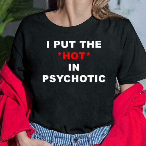 I Put The Hot In Psychotic Ladies Shirt