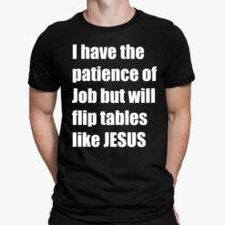 I Have The Patience Of Job But Will Flip Tables Like Jesus Shirt