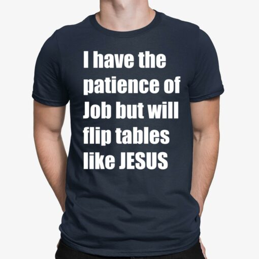 I Have The Patience Of Job But Will Flip Tables Like Jesus Shirt $19.95