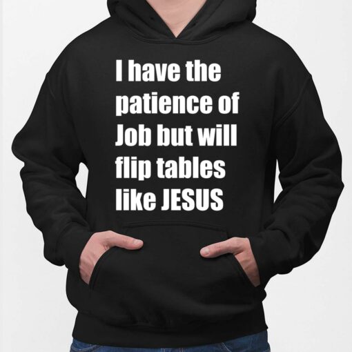 I Have The Patience Of Job But Will Flip Tables Like Jesus Shirt $19.95