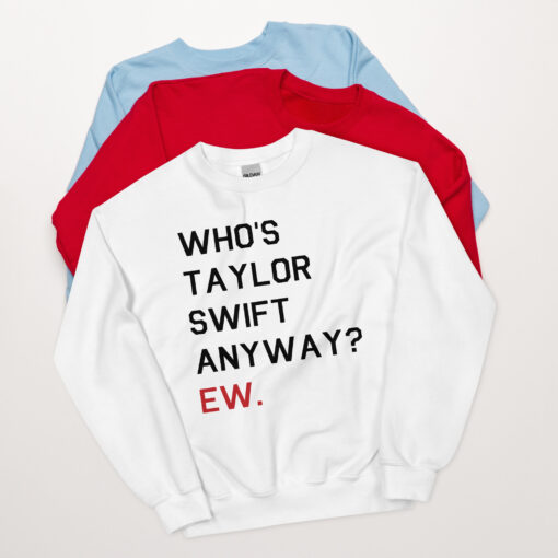eras tour 2023 whos taylor swift anyway ew sweatshirt