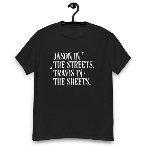 Jason in the Streets Travis in the Sheets shirt