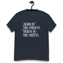 Jason in the Streets Travis in the Sheets shirt