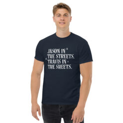 Jason in the Streets Travis in the Sheets shirt