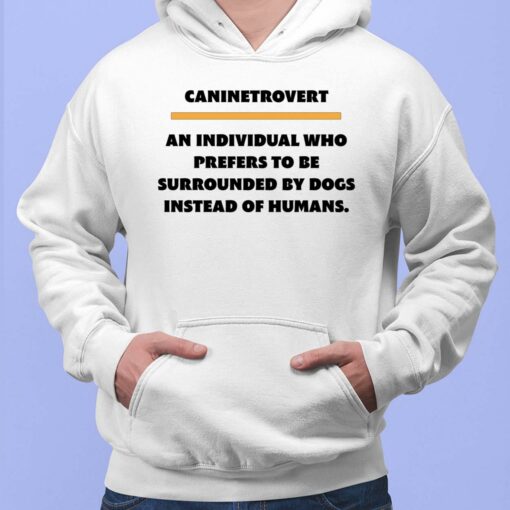 Caninetrovert An Individual Who Prefers To Be Surrounded By Dogs Instead Of Humans Hoodie