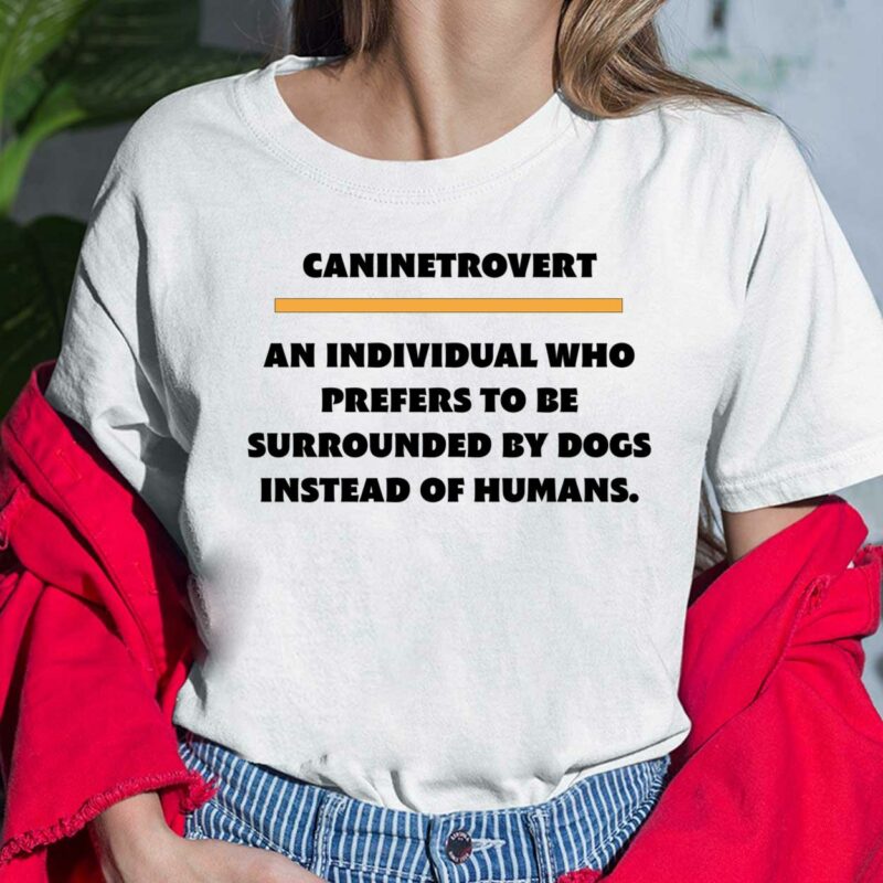 Caninetrovert An Individual Who Prefers To Be Surrounded By Dogs Instead Of Humans Ladies Shirt