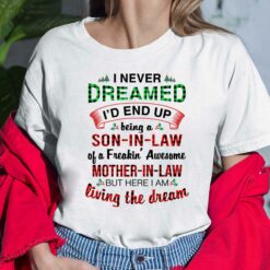 I Never Dreamed I'd End Up Being A Son In Law Of A Freakin Awesome Mother In Law But Here I Am Living The Deam Ladies Shirt