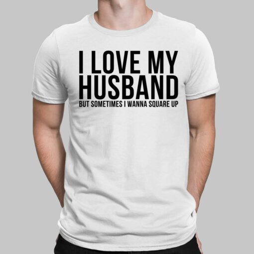 I Love My Husband But Sometimes I Wanna Square Up Shirt