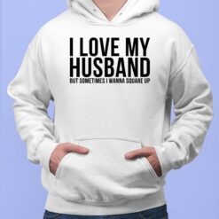 I Love My Husband But Sometimes I Wanna Square Up Shirt $19.95