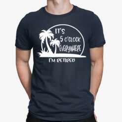 Coconut Palm It’s 5 O'clock Everywhere I'm Retired Shirt