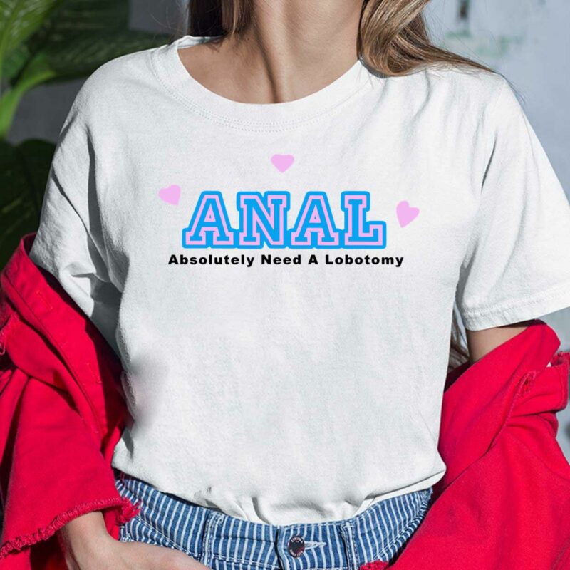 Anal Absolutely Need A Lobotomy Shirt Anal Absolutely Need A Lobotomy Ladies Shirt