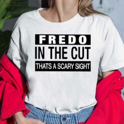Fredo In The Cut Thats A Scary Sight Ladies Shirt