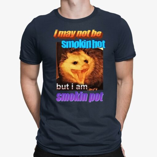 I May Not Be Smokin Hot But I Am Smokin Pot Racoon Shirt $19.95