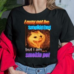 I May Not Be Smokin Hot But I Am Smokin Pot Racoon Ladies Shirt