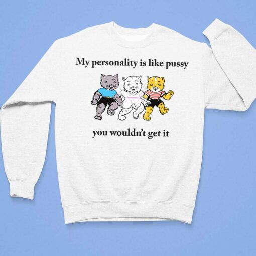 Cats My Personality Is Like Pussy You Wouldn't Get It Shirt $19.95 lele my personality like pussy 3 1