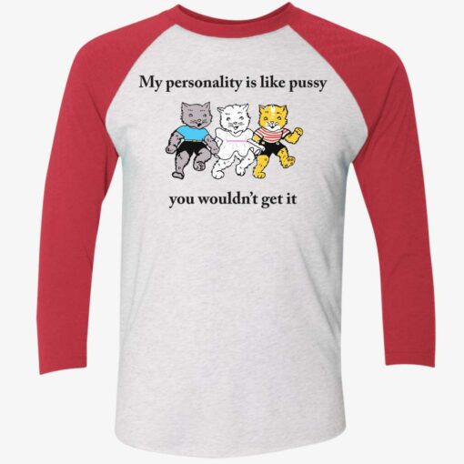 Cats My Personality Is Like Pussy You Wouldn't Get It Shirt $19.95 lele my personality like pussy 9 1