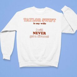 Taylor Swift Is My Wife I Will Never Get A Divorce Shirt $19.95 lele taylor swift is my wife shirt 3 1 1