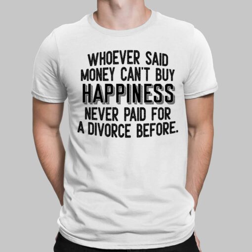 Whoever Said Money Can't Buy Happiness Never Paid Shirt $19.95