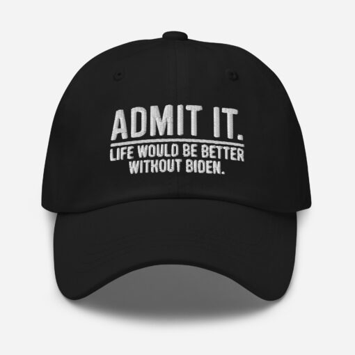 Admit It Life Would Be Better Without Biden Hat