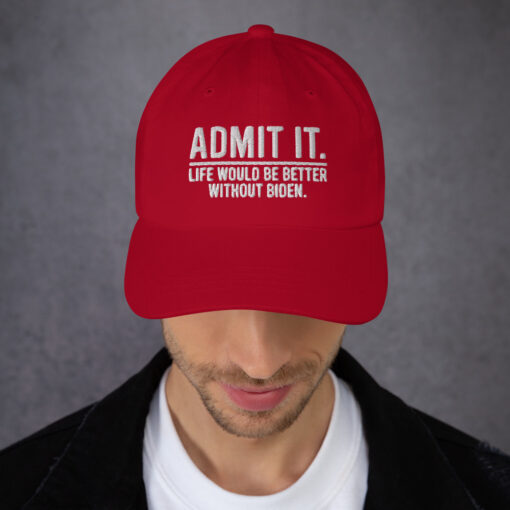 Admit It Life Would Be Better Without Biden Hat