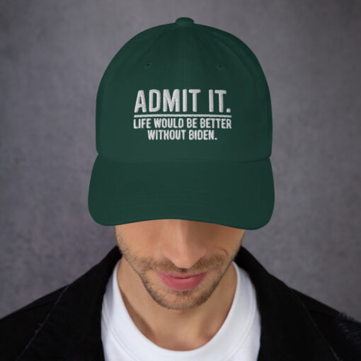 Admit It Life Would Be Better Without Biden Hat