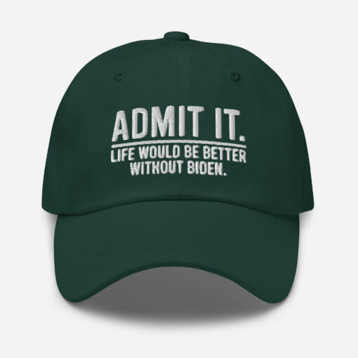 Admit It Life Would Be Better Without Biden Hat