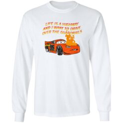 Car Life Is A Highway And I Want To Drive Over The Guardrails Shirt $19.95
