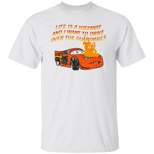 Car Life Is A Highway And I Want To Drive Over The Guardrails Shirt $19.95