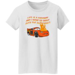 Car Life Is A Highway And I Want To Drive Over The Guardrails Shirt $19.95