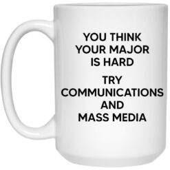 You Think You Major Is Hard Try Communications And Mass Media Mug $16.95 redirect03232023010355 2
