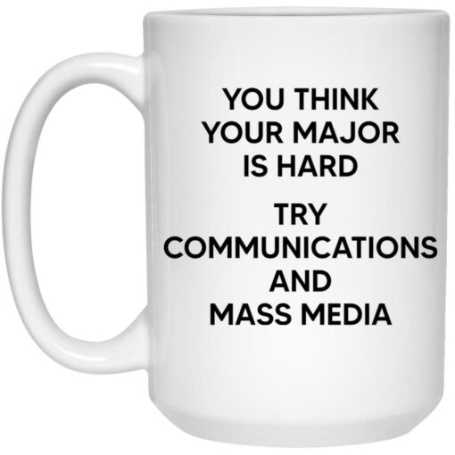 You Think You Major Is Hard Try Communications And Mass Media Mug $16.95