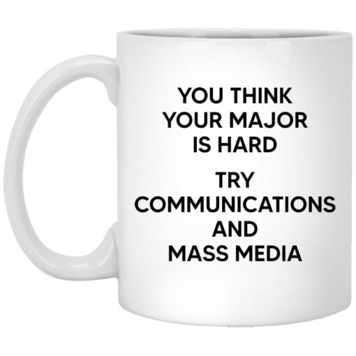 You Think You Major Is Hard Try Communications And Mass Media Mug $16.95