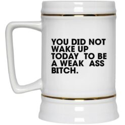You Wake Up Today To Be A Weak A** B*tch Mug $16.95 redirect03242023000311 3