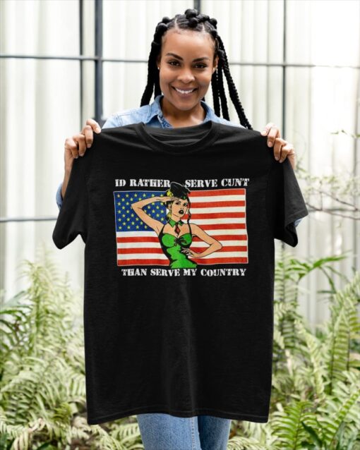 Id Rather Serve C*nt Than Serve My Country Shirt