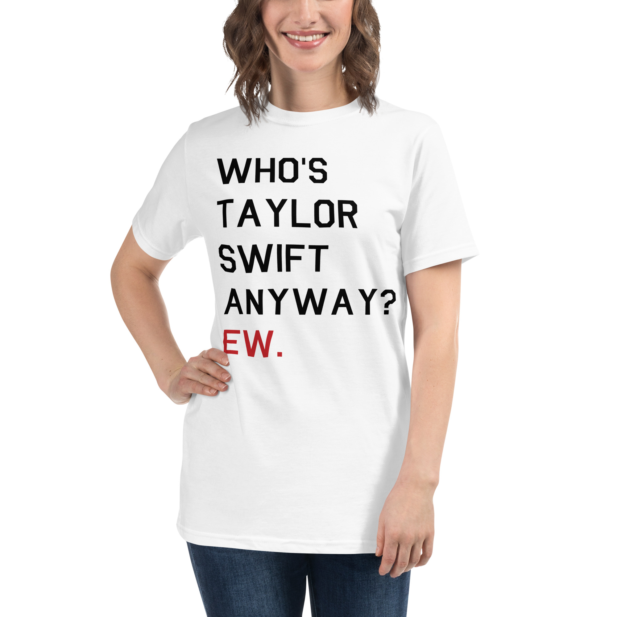 Who's Taylor Swift anyway ew t-shirt
