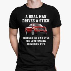 A Real Man Drives A Stick Through His Own Eyes For Coveting His Neighbors Wife Shirt