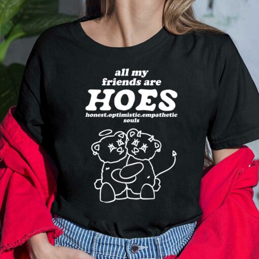 All My Friends Are Hoes Honest Optimistic Empathetic Souls Shirt, Hoodie, Sweatshirt, Ladies Tee