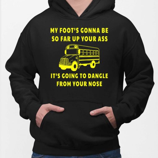 Amherst Bus Driver My Foot's Gonna Be So Far Up Your A** It's Going To Dangle From Your Nose Hoodie