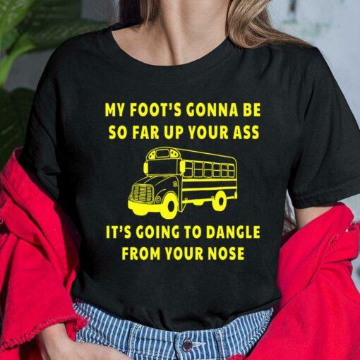 Amherst Bus Driver My Foot's Gonna Be So Far Up Your A** It's Going To Dangle From Your Nose Shirt
