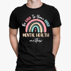 Be Kind To Your Mind Mental Health Matters Shirt