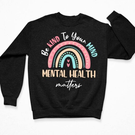 Be Kind To Your Mind Mental Health Matters Shirt $19.95