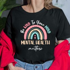 Be Kind To Your Mind Mental Health Matters Shirt