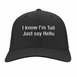 I Know I’m Tall Just Say Hello Embroidery Hat