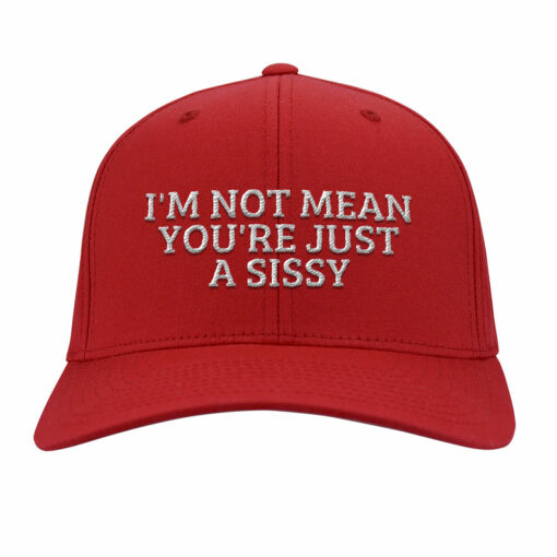 I'm Not Mean You're Just A Sissy Embroidery Hat $27.95