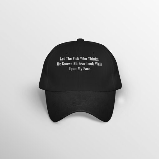 Let The Fish Who Thinks He Knows No Fear Look Well Upon My Face Embroidery Hat