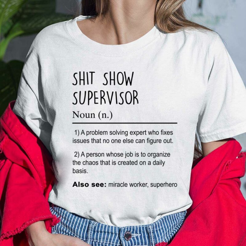 Sh*t Show Supervisor A Problem Solving Expert Who Fixes Issues Shirt Sh*t Show Supervisor A Problem Solving Expert Who Fixes Issues That No One Else Can Figure Out A Person Whose Job Is To Organize The Chaos That Is Created On A Daily Basis Also See Miracle Worker Superhero Shirt