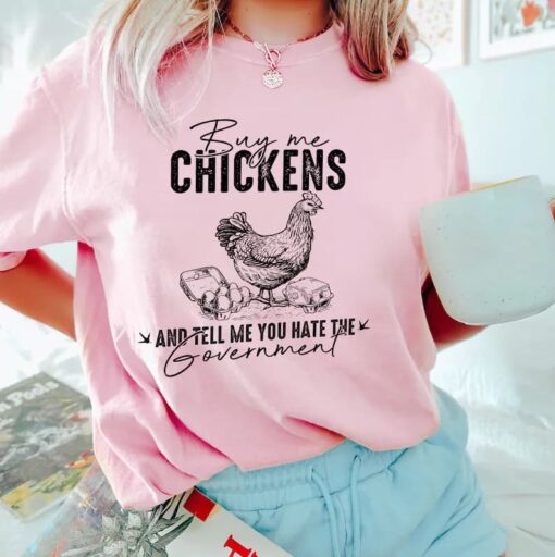 Buy Me Chickens And Tell Me You Hate The Government Shirt